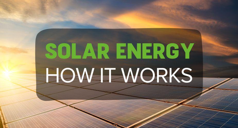 Solar Energy: How It Works and Its Benefits for a Sustainable Future